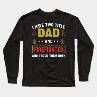 I Have Two Title Dad And Firefighter Long Sleeve T-Shirt